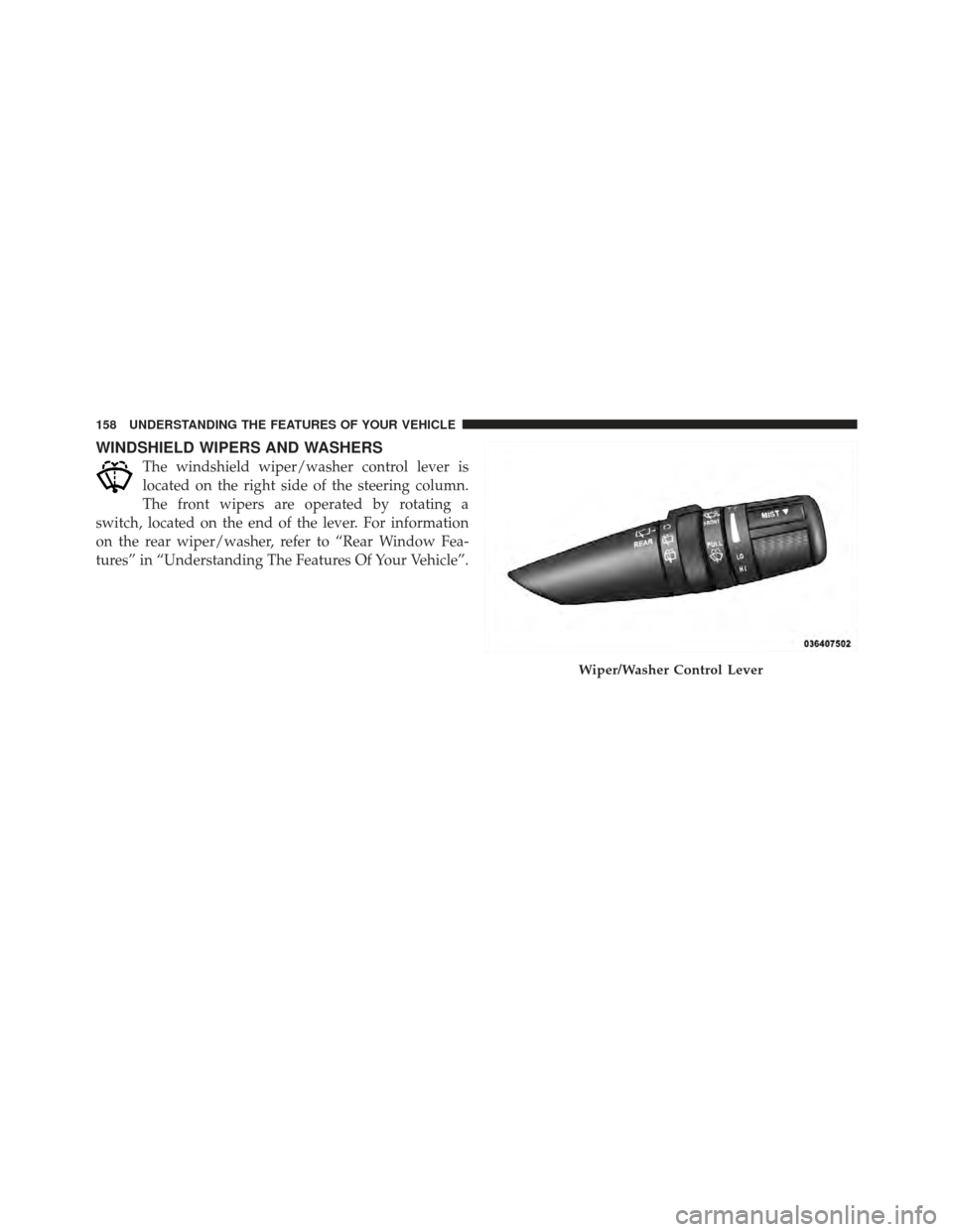 DODGE CALIBER 2012 1.G Owners Manual WINDSHIELD WIPERS AND WASHERS
The windshield wiper/washer control lever is
located on the right side of the steering column.
The front wipers are operated by rotating a
switch, located on the end of t