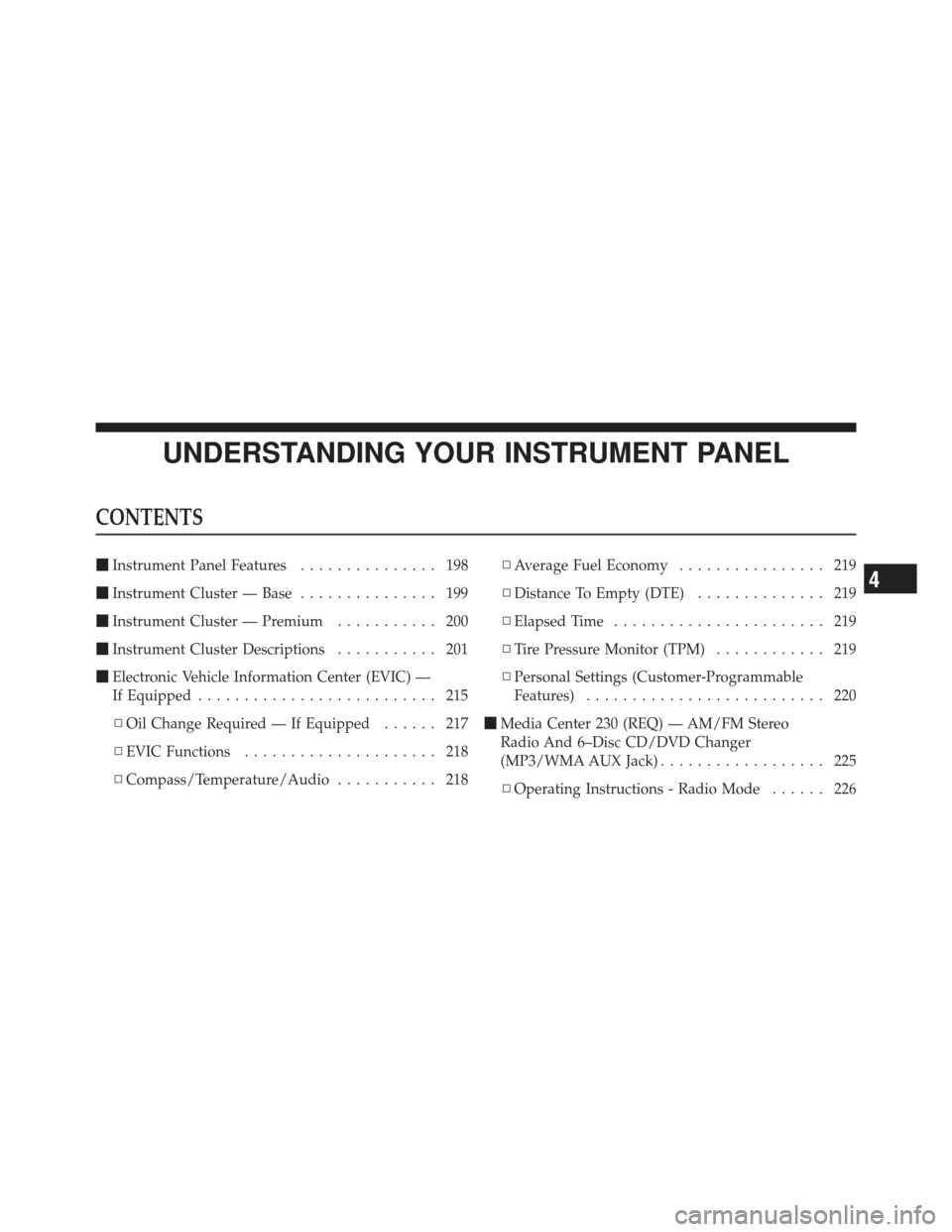 DODGE CALIBER 2012 1.G Owners Manual UNDERSTANDING YOUR INSTRUMENT PANEL
CONTENTS
Instrument Panel Features ............... 198
 Instrument Cluster — Base ............... 199
 Instrument Cluster — Premium ........... 200
 Instrum