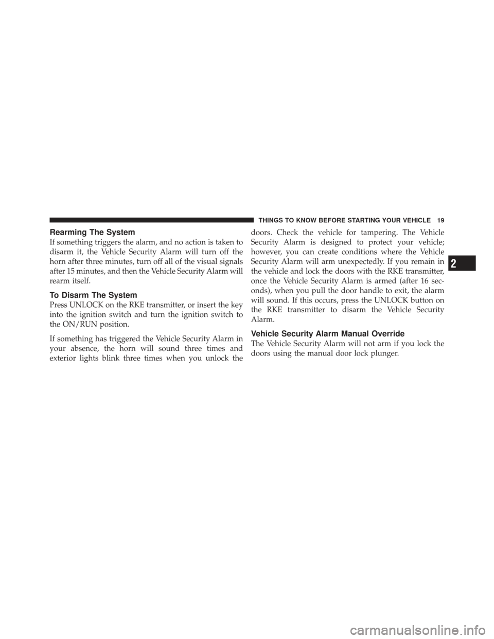 DODGE CALIBER 2012 1.G Owners Manual Rearming The System
If something triggers the alarm, and no action is taken to
disarm it, the Vehicle Security Alarm will turn off the
horn after three minutes, turn off all of the visual signals
afte