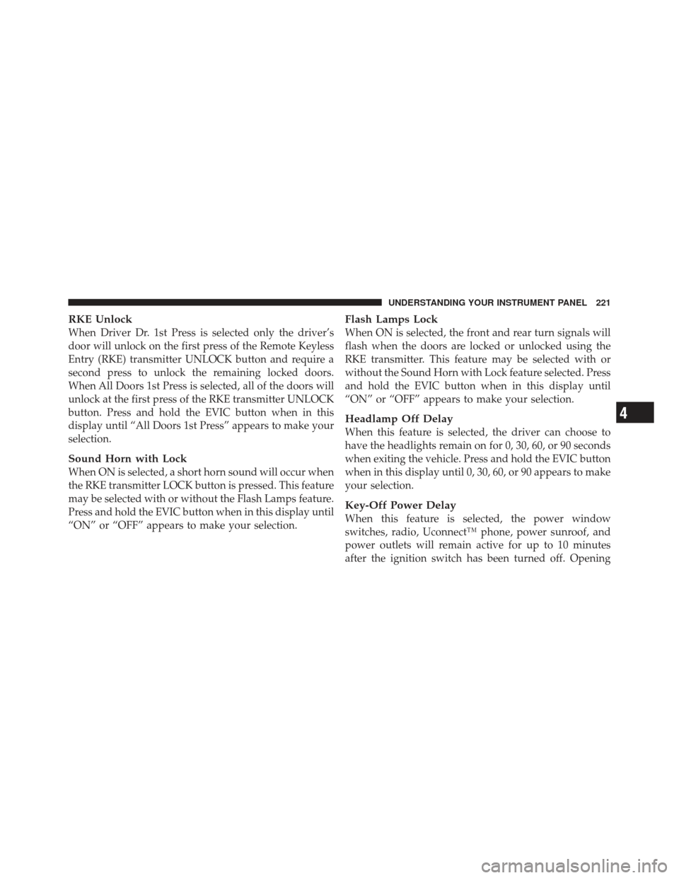 DODGE CALIBER 2012 1.G Owners Manual RKE Unlock
When Driver Dr. 1st Press is selected only the driver’s
door will unlock on the first press of the Remote Keyless
Entry (RKE) transmitter UNLOCK button and require a
second press to unloc DODGE CALIBER 2012 1.G Owners Manual RKE Unlock
When Driver Dr. 1st Press is selected only the driver’s
door will unlock on the first press of the Remote Keyless
Entry (RKE) transmitter UNLOCK button and require a
second press to unloc