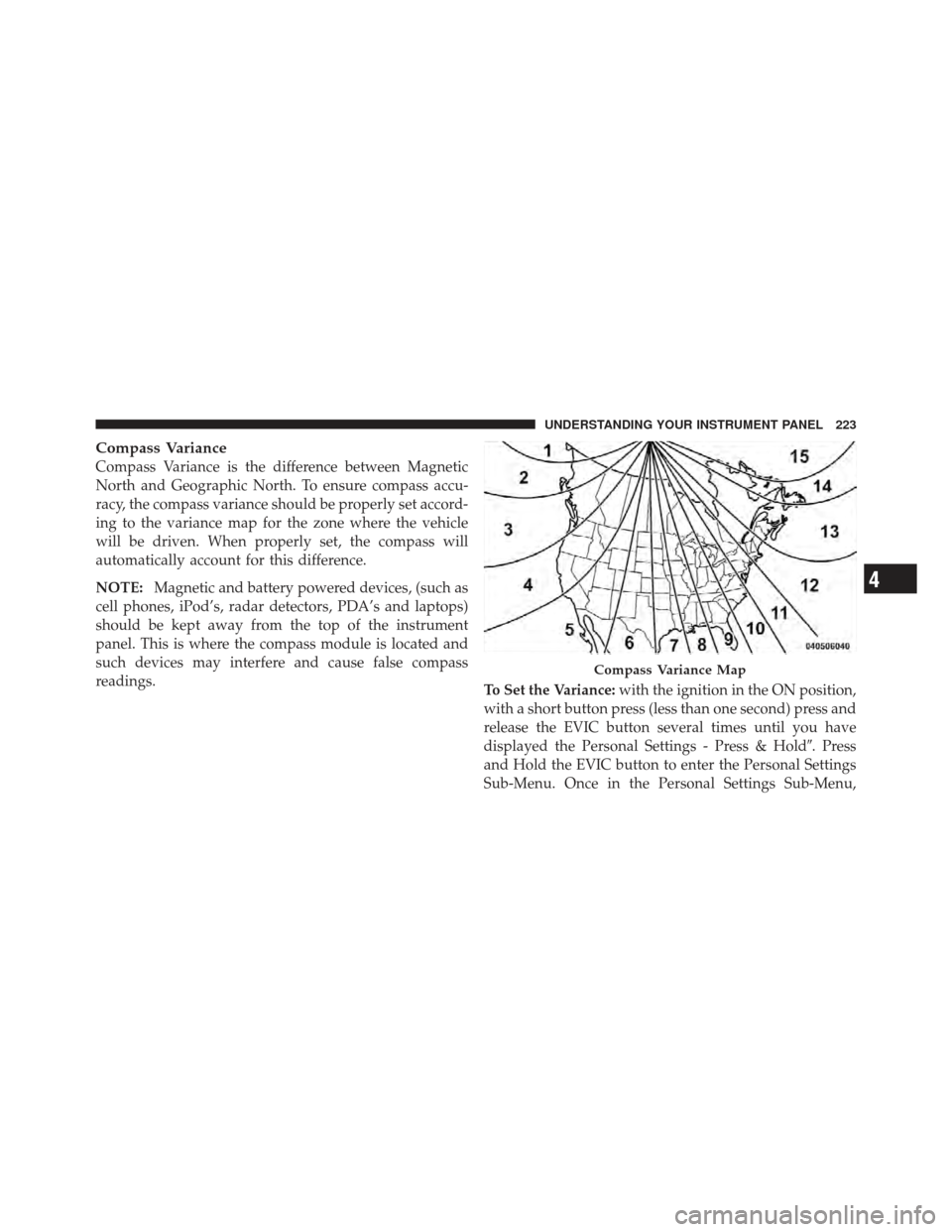 DODGE CALIBER 2012 1.G Owners Manual Compass Variance
Compass Variance is the difference between Magnetic
North and Geographic North. To ensure compass accu-
racy, the compass variance should be properly set accord-
ing to the variance m DODGE CALIBER 2012 1.G Owners Manual Compass Variance
Compass Variance is the difference between Magnetic
North and Geographic North. To ensure compass accu-
racy, the compass variance should be properly set accord-
ing to the variance m