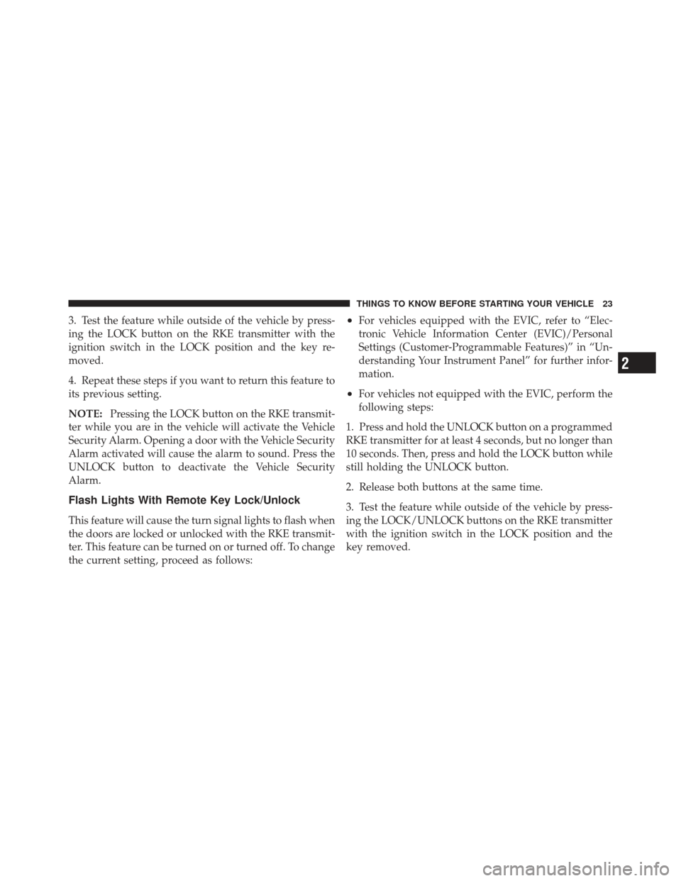 DODGE CALIBER 2012 1.G Owners Manual 3. Test the feature while outside of the vehicle by press-
ing the LOCK button on the RKE transmitter with the
ignition switch in the LOCK position and the key re-
moved.
4. Repeat these steps if you 