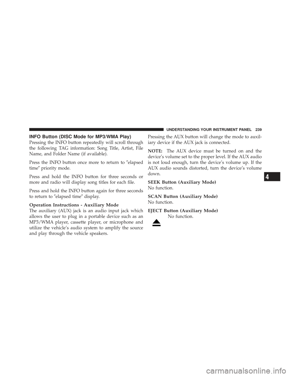 DODGE CALIBER 2012 1.G Owners Manual INFO Button (DISC Mode for MP3/WMA Play)
Pressing the INFO button repeatedly will scroll through
the following TAG information: Song Title, Artist, File
Name, and Folder Name (if available).
Press the