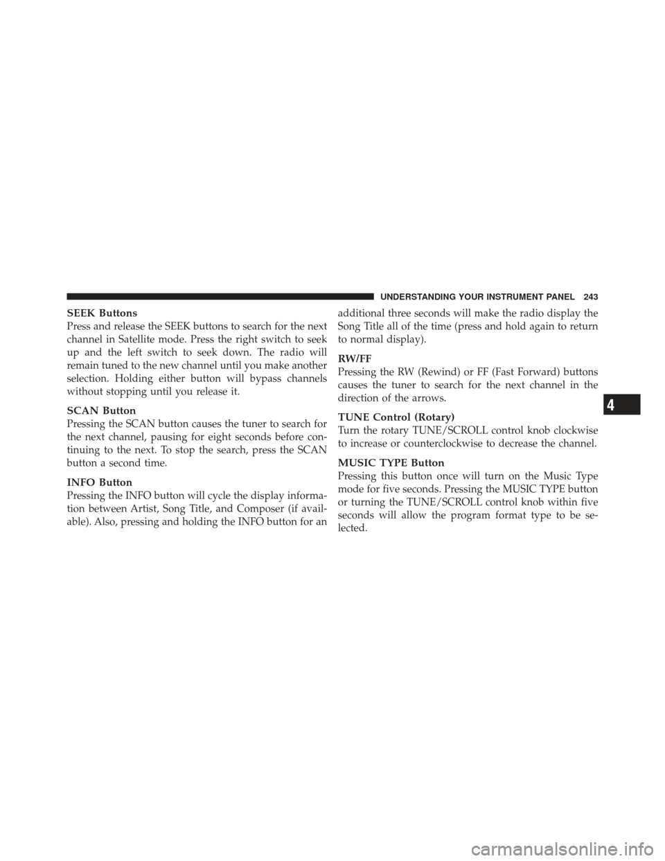 DODGE CALIBER 2012 1.G Owners Manual SEEK Buttons
Press and release the SEEK buttons to search for the next
channel in Satellite mode. Press the right switch to seek
up and the left switch to seek down. The radio will
remain tuned to the