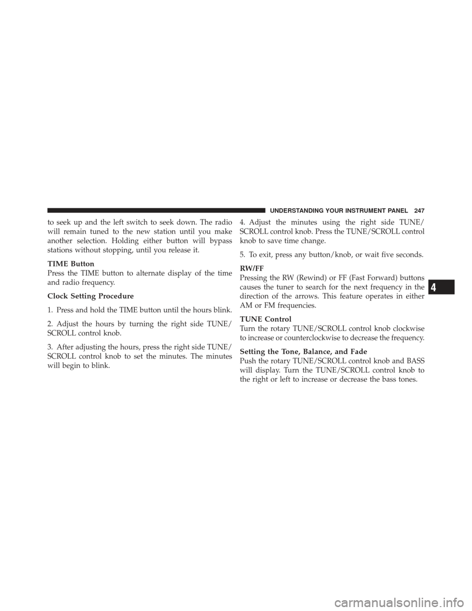 DODGE CALIBER 2012 1.G Owners Manual to seek up and the left switch to seek down. The radio
will remain tuned to the new station until you make
another selection. Holding either button will bypass
stations without stopping, until you rel