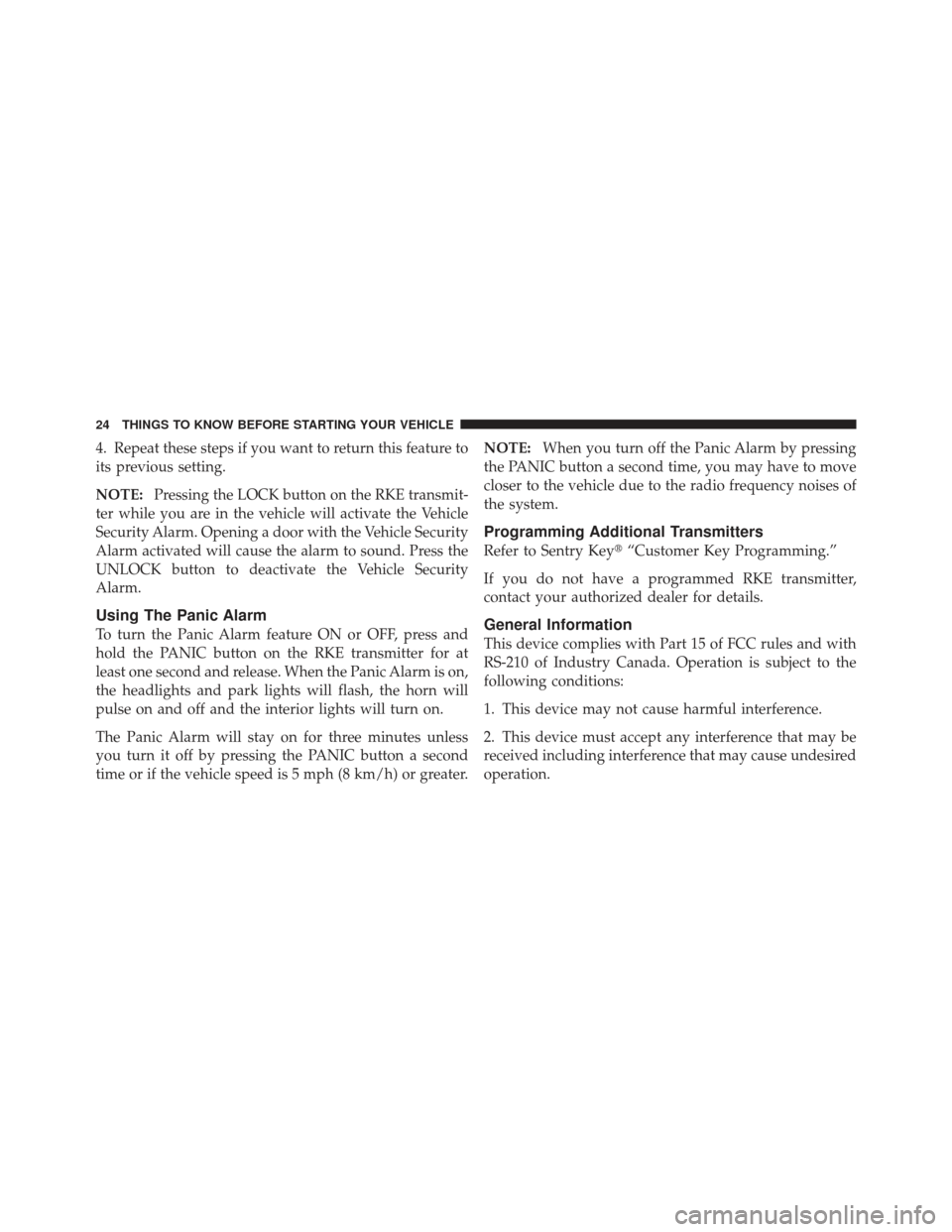 DODGE CALIBER 2012 1.G Owners Manual 4. Repeat these steps if you want to return this feature to
its previous setting.
NOTE:Pressing the LOCK button on the RKE transmit-
ter while you are in the vehicle will activate the Vehicle
Security