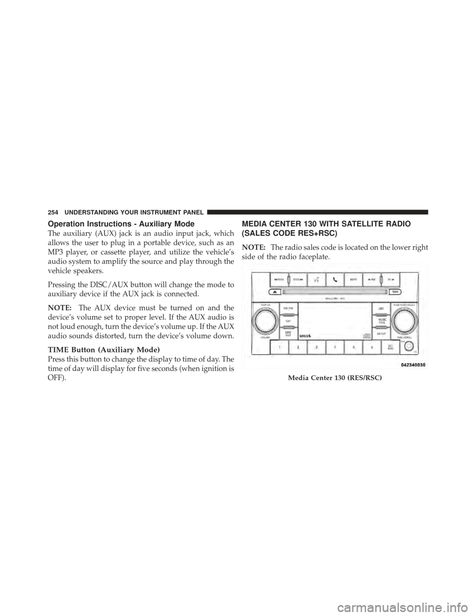 DODGE CALIBER 2012 1.G Owners Manual Operation Instructions - Auxiliary Mode
The auxiliary (AUX) jack is an audio input jack, which
allows the user to plug in a portable device, such as an
MP3 player, or cassette player, and utilize the DODGE CALIBER 2012 1.G Owners Manual Operation Instructions - Auxiliary Mode
The auxiliary (AUX) jack is an audio input jack, which
allows the user to plug in a portable device, such as an
MP3 player, or cassette player, and utilize the