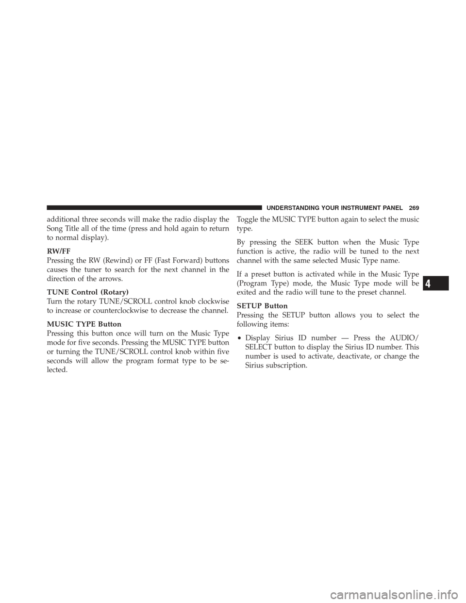 DODGE CALIBER 2012 1.G Owners Manual additional three seconds will make the radio display the
Song Title all of the time (press and hold again to return
to normal display).
RW/FF
Pressing the RW (Rewind) or FF (Fast Forward) buttons
caus