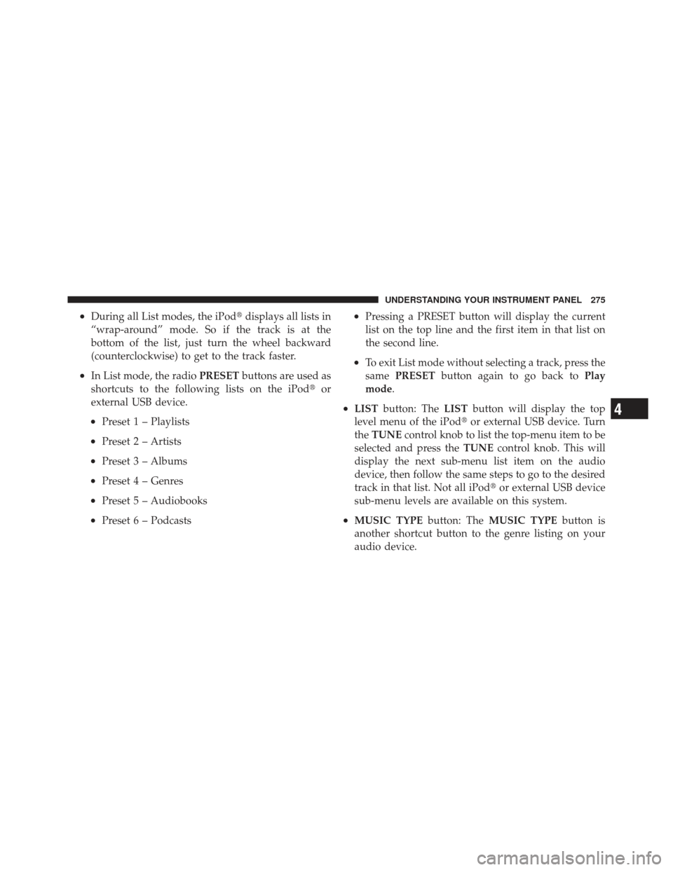 DODGE CALIBER 2012 1.G Owners Manual •During all List modes, the iPoddisplays all lists in
“wrap-around” mode. So if the track is at the
bottom of the list, just turn the wheel backward
(counterclockwise) to get to the track faste