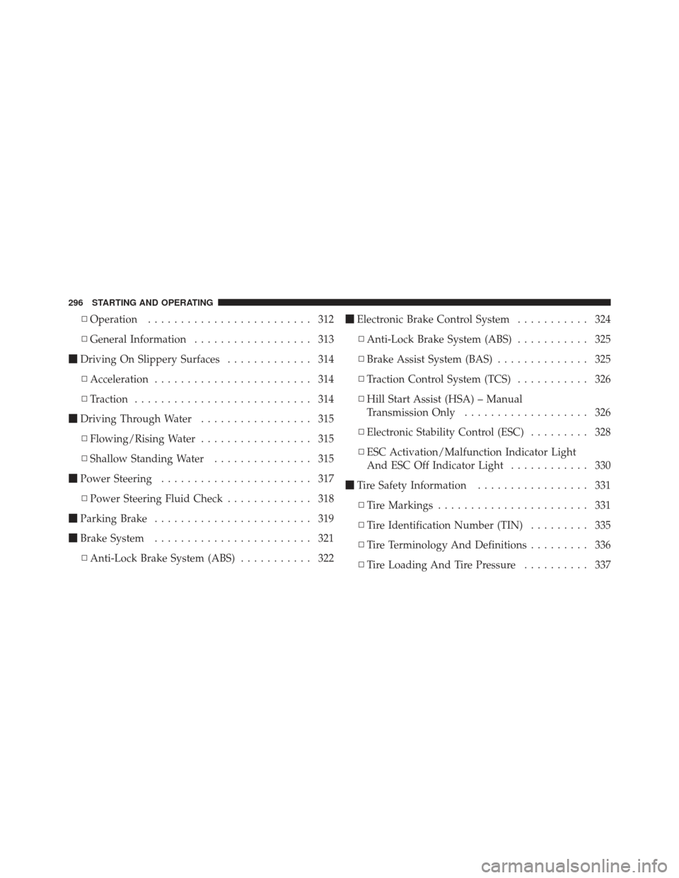 DODGE CALIBER 2012 1.G Owners Manual ▫Operation ......................... 312
▫ General Information .................. 313
 Driving On Slippery Surfaces ............. 314
▫ Acceleration ........................ 314
▫ Traction ..