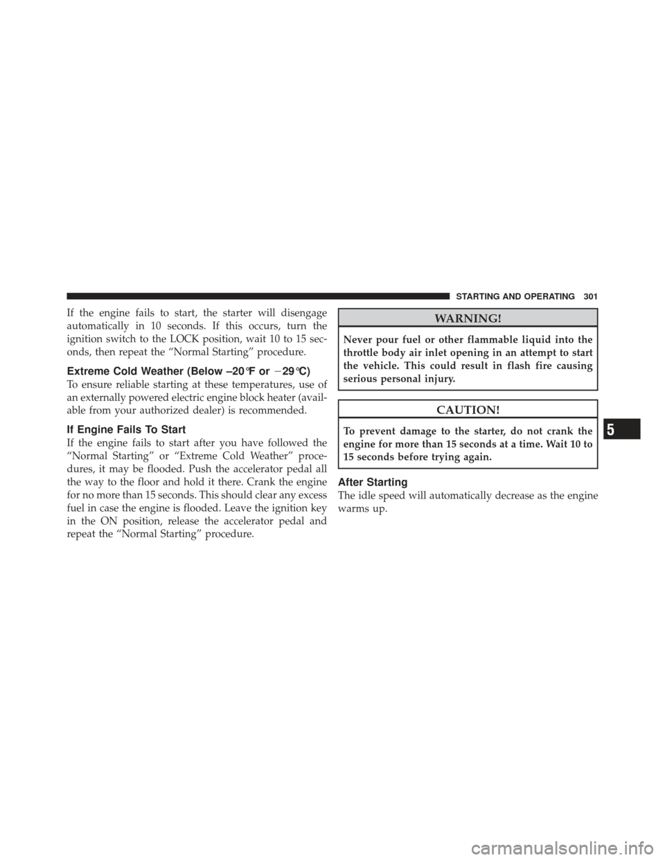 DODGE CALIBER 2012 1.G Owners Manual If the engine fails to start, the starter will disengage
automatically in 10 seconds. If this occurs, turn the
ignition switch to the LOCK position, wait 10 to 15 sec-
onds, then repeat the “Normal DODGE CALIBER 2012 1.G Owners Manual If the engine fails to start, the starter will disengage
automatically in 10 seconds. If this occurs, turn the
ignition switch to the LOCK position, wait 10 to 15 sec-
onds, then repeat the “Normal