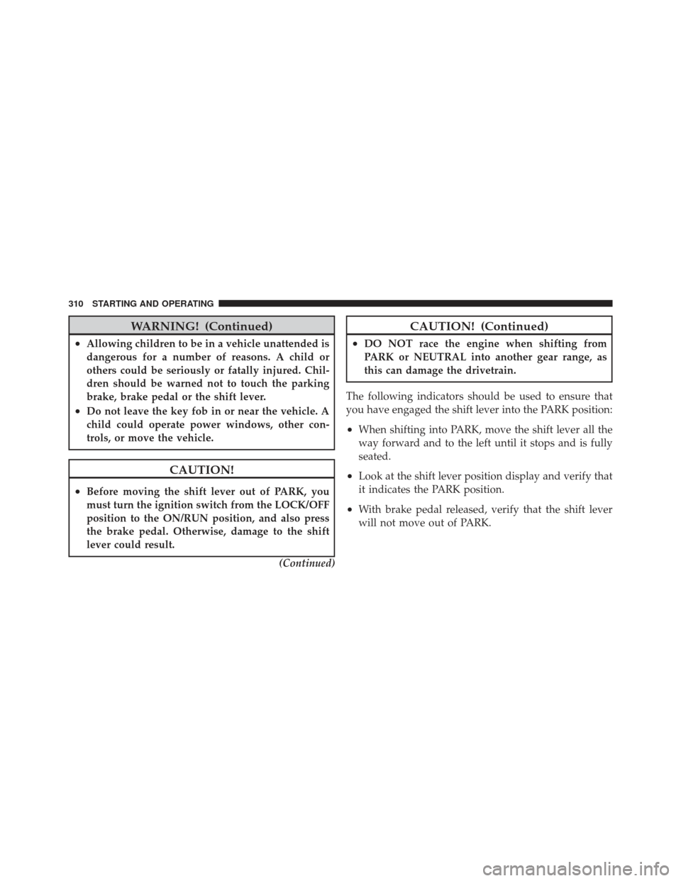 DODGE CALIBER 2012 1.G Owners Manual WARNING! (Continued)
•Allowing children to be in a vehicle unattended is
dangerous for a number of reasons. A child or
others could be seriously or fatally injured. Chil-
dren should be warned not t