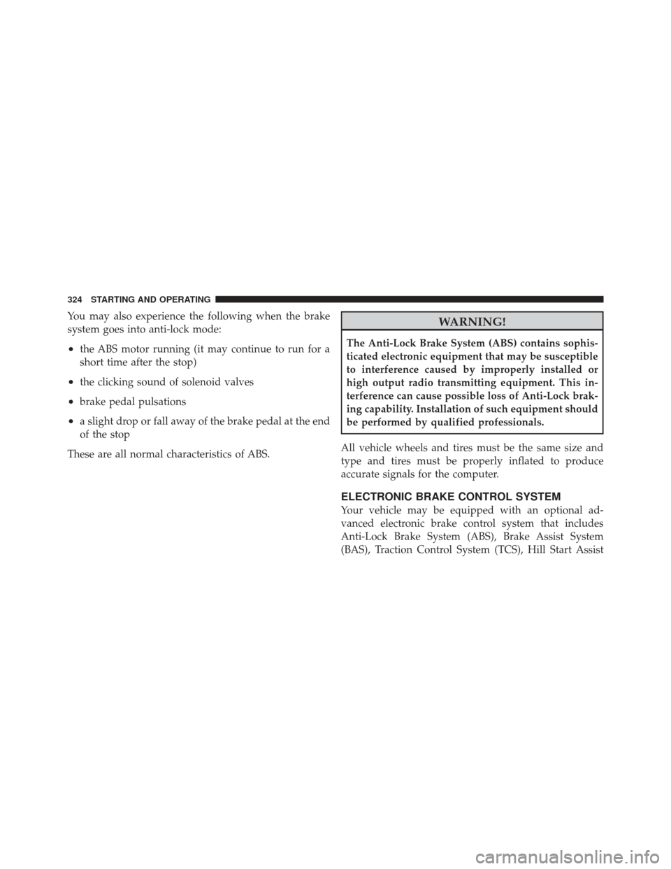 DODGE CALIBER 2012 1.G Owners Manual You may also experience the following when the brake
system goes into anti-lock mode:
•the ABS motor running (it may continue to run for a
short time after the stop)
•the clicking sound of solenoi DODGE CALIBER 2012 1.G Owners Manual You may also experience the following when the brake
system goes into anti-lock mode:
•the ABS motor running (it may continue to run for a
short time after the stop)
•the clicking sound of solenoi