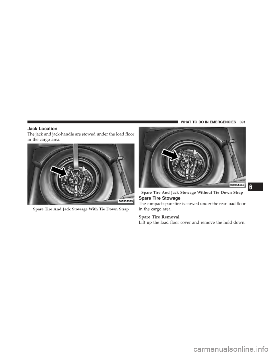 DODGE CALIBER 2012 1.G Owners Manual Jack Location
The jack and jack-handle are stowed under the load floor
in the cargo area.
Spare Tire Stowage
The compact spare tire is stowed under the rear load floor
in the cargo area.
Spare Tire Re DODGE CALIBER 2012 1.G Owners Manual Jack Location
The jack and jack-handle are stowed under the load floor
in the cargo area.
Spare Tire Stowage
The compact spare tire is stowed under the rear load floor
in the cargo area.
Spare Tire Re