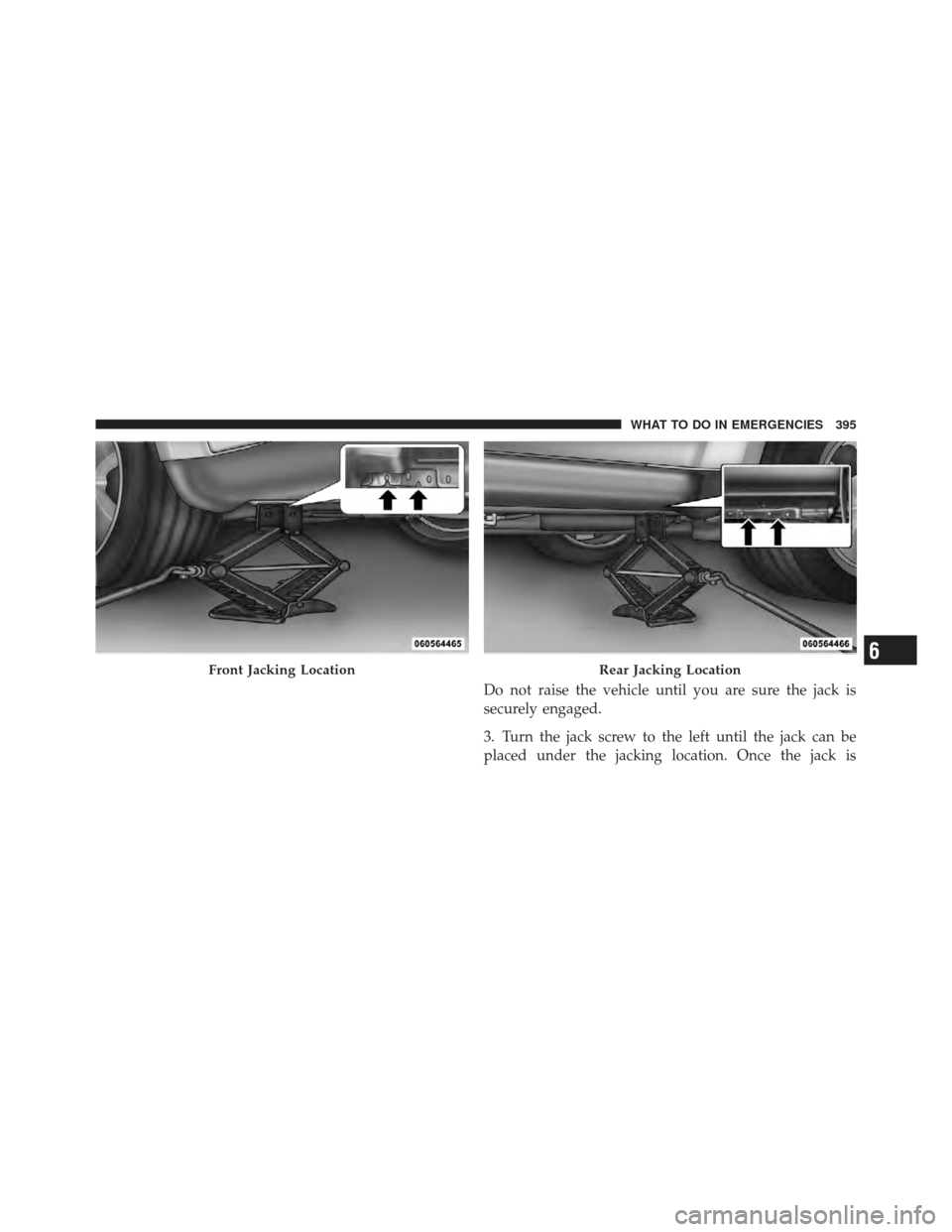 DODGE CALIBER 2012 1.G Owners Manual Do not raise the vehicle until you are sure the jack is
securely engaged.
3. Turn the jack screw to the left until the jack can be
placed under the jacking location. Once the jack is
Front Jacking Loc DODGE CALIBER 2012 1.G Owners Manual Do not raise the vehicle until you are sure the jack is
securely engaged.
3. Turn the jack screw to the left until the jack can be
placed under the jacking location. Once the jack is
Front Jacking Loc
