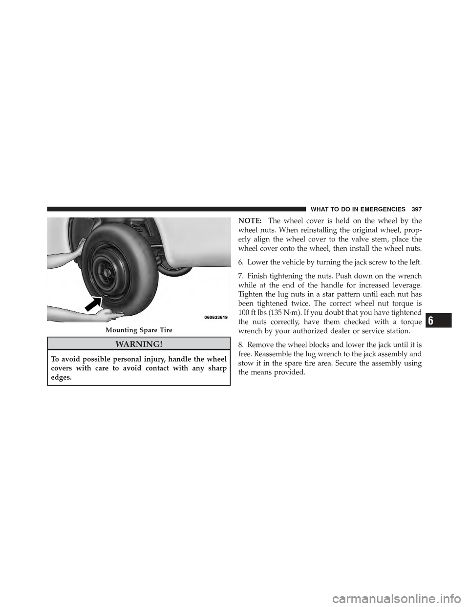 DODGE CALIBER 2012 1.G Owners Manual WARNING!
To avoid possible personal injury, handle the wheel
covers with care to avoid contact with any sharp
edges.NOTE:
The wheel cover is held on the wheel by the
wheel nuts. When reinstalling the DODGE CALIBER 2012 1.G Owners Manual WARNING!
To avoid possible personal injury, handle the wheel
covers with care to avoid contact with any sharp
edges.NOTE:
The wheel cover is held on the wheel by the
wheel nuts. When reinstalling the