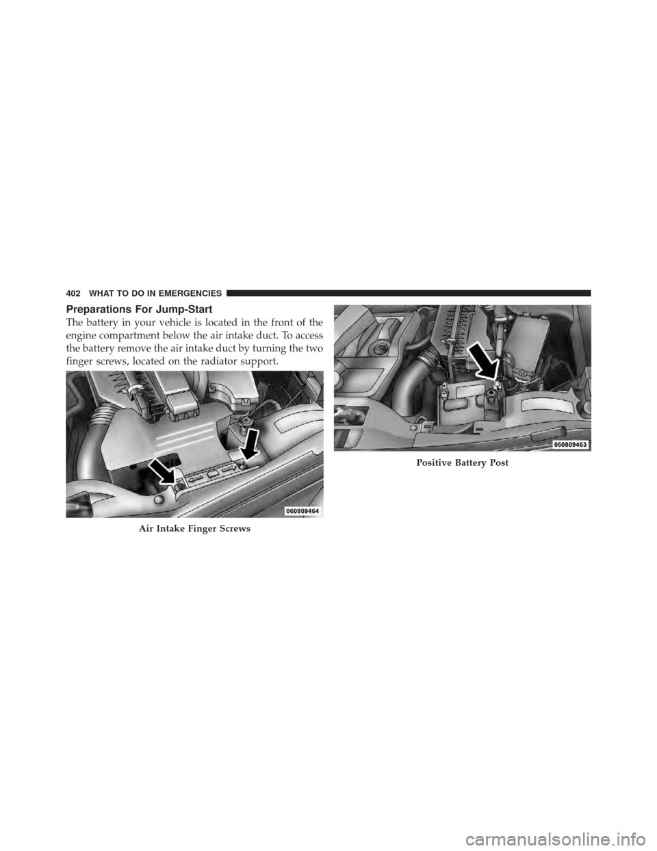 DODGE CALIBER 2012 1.G Owners Manual Preparations For Jump-Start
The battery in your vehicle is located in the front of the
engine compartment below the air intake duct. To access
the battery remove the air intake duct by turning the two DODGE CALIBER 2012 1.G Owners Manual Preparations For Jump-Start
The battery in your vehicle is located in the front of the
engine compartment below the air intake duct. To access
the battery remove the air intake duct by turning the two