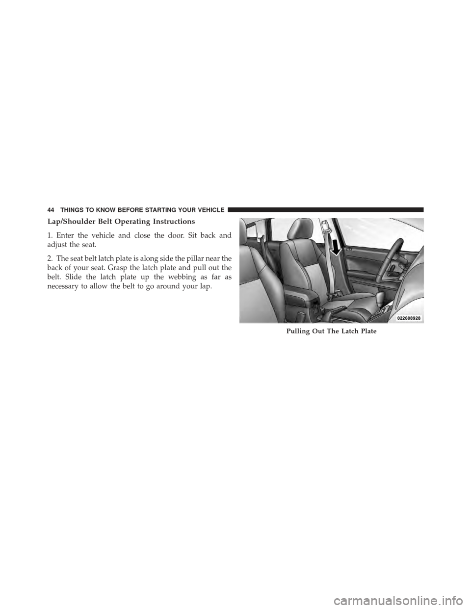 DODGE CALIBER 2012 1.G Service Manual Lap/Shoulder Belt Operating Instructions
1. Enter the vehicle and close the door. Sit back and
adjust the seat.
2. The seat belt latch plate is along side the pillar near the
back of your seat. Grasp DODGE CALIBER 2012 1.G Service Manual Lap/Shoulder Belt Operating Instructions
1. Enter the vehicle and close the door. Sit back and
adjust the seat.
2. The seat belt latch plate is along side the pillar near the
back of your seat. Grasp