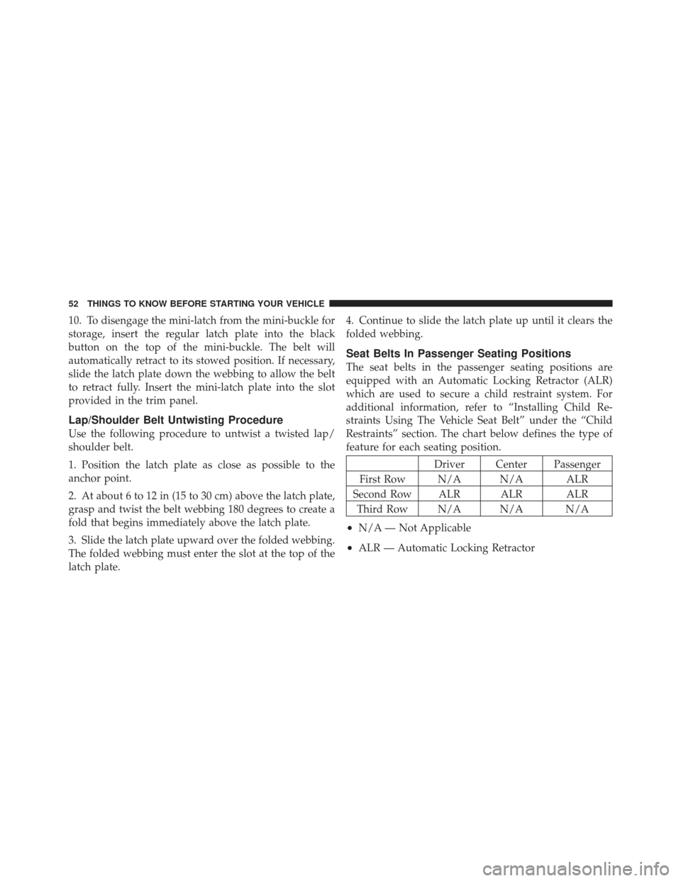 DODGE CALIBER 2012 1.G Workshop Manual 10. To disengage the mini-latch from the mini-buckle for
storage, insert the regular latch plate into the black
button on the top of the mini-buckle. The belt will
automatically retract to its stowed 