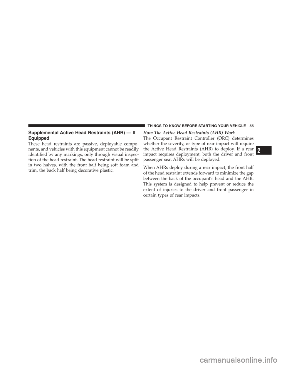 DODGE CALIBER 2012 1.G Workshop Manual Supplemental Active Head Restraints (AHR) — If
Equipped
These head restraints are passive, deployable compo-
nents, and vehicles with this equipment cannot be readily
identified by any markings, onl