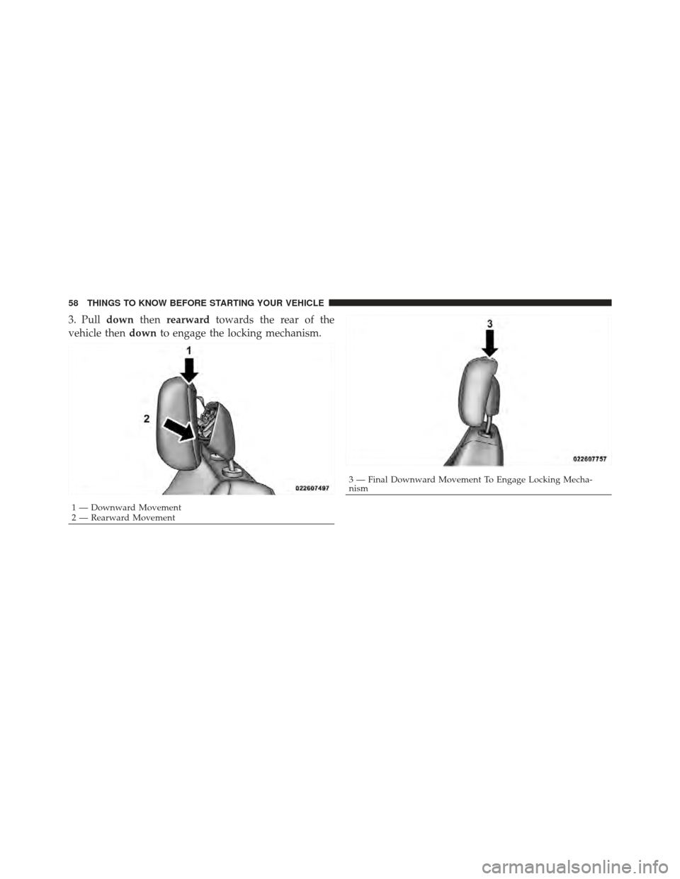 DODGE CALIBER 2012 1.G Workshop Manual 3. Pulldownthenrearward towards the rear of the
vehicle then downto engage the locking mechanism.
1 — Downward Movement
2 — Rearward Movement
3 — Final Downward Movement To Engage Locking Mecha-