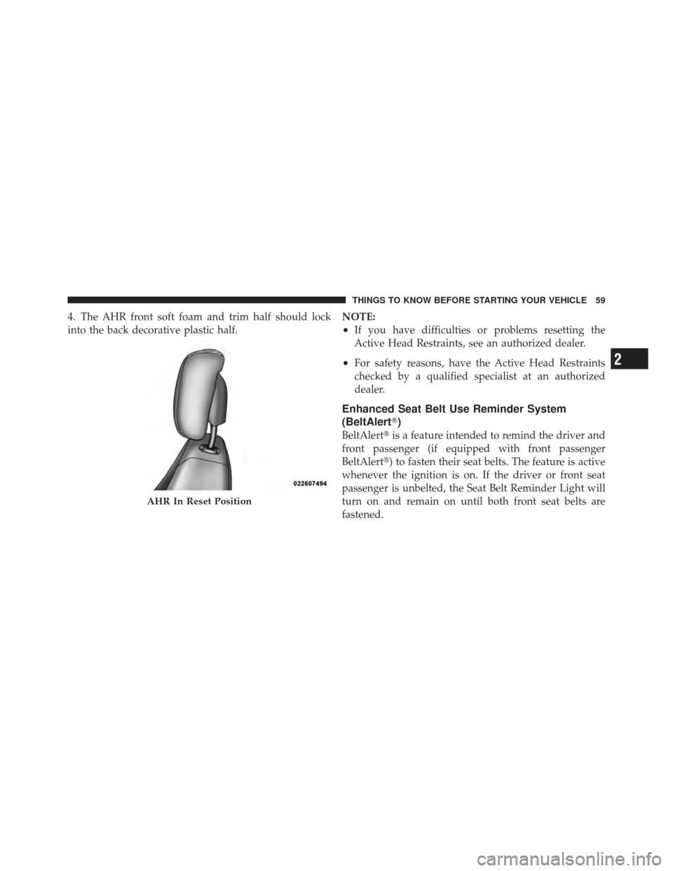 DODGE CALIBER 2012 1.G Repair Manual 4. The AHR front soft foam and trim half should lock
into the back decorative plastic half.NOTE:
•If you have difficulties or problems resetting the
Active Head Restraints, see an authorized dealer.
