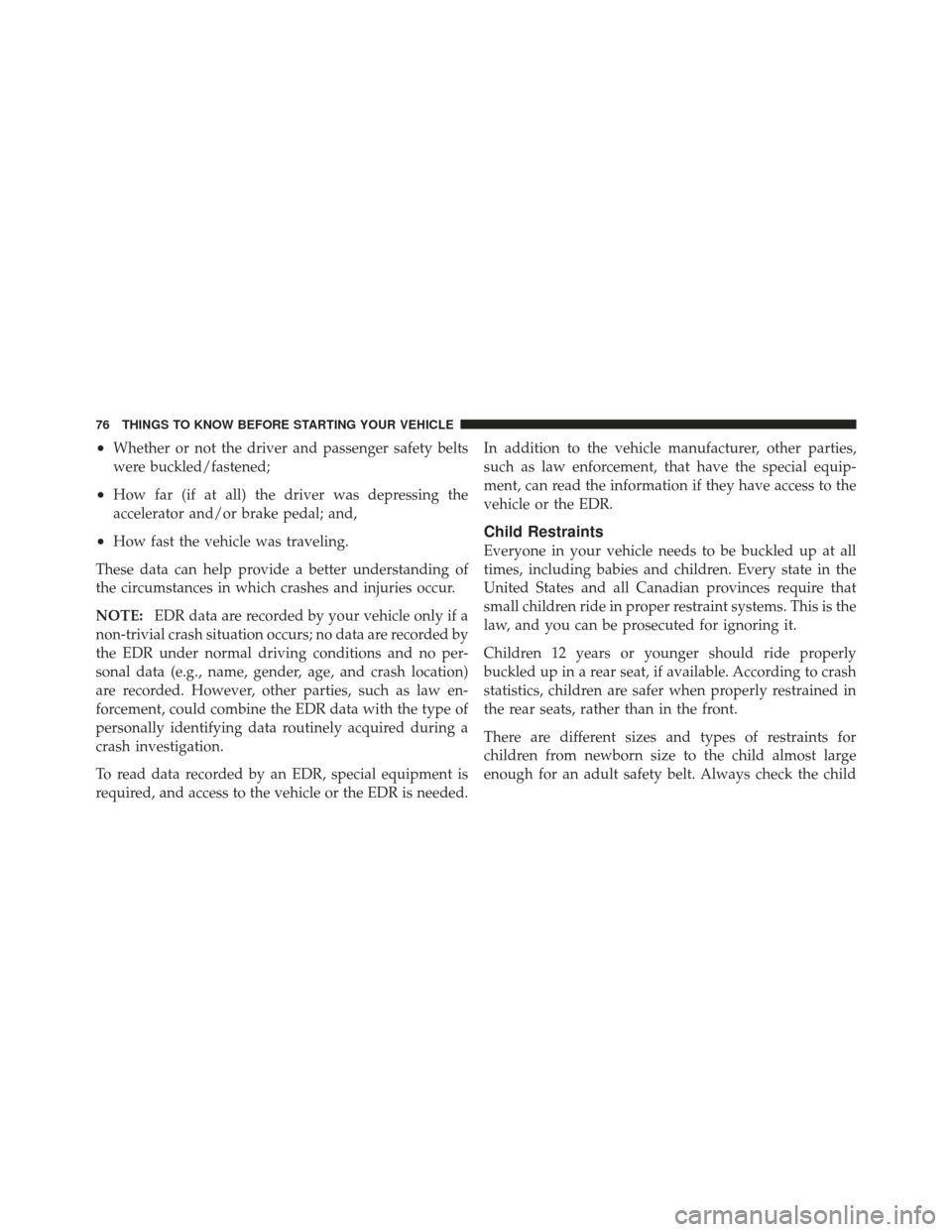 DODGE CALIBER 2012 1.G Manual PDF •Whether or not the driver and passenger safety belts
were buckled/fastened;
•How far (if at all) the driver was depressing the
accelerator and/or brake pedal; and,
•How fast the vehicle was tra DODGE CALIBER 2012 1.G Manual PDF •Whether or not the driver and passenger safety belts
were buckled/fastened;
•How far (if at all) the driver was depressing the
accelerator and/or brake pedal; and,
•How fast the vehicle was tra