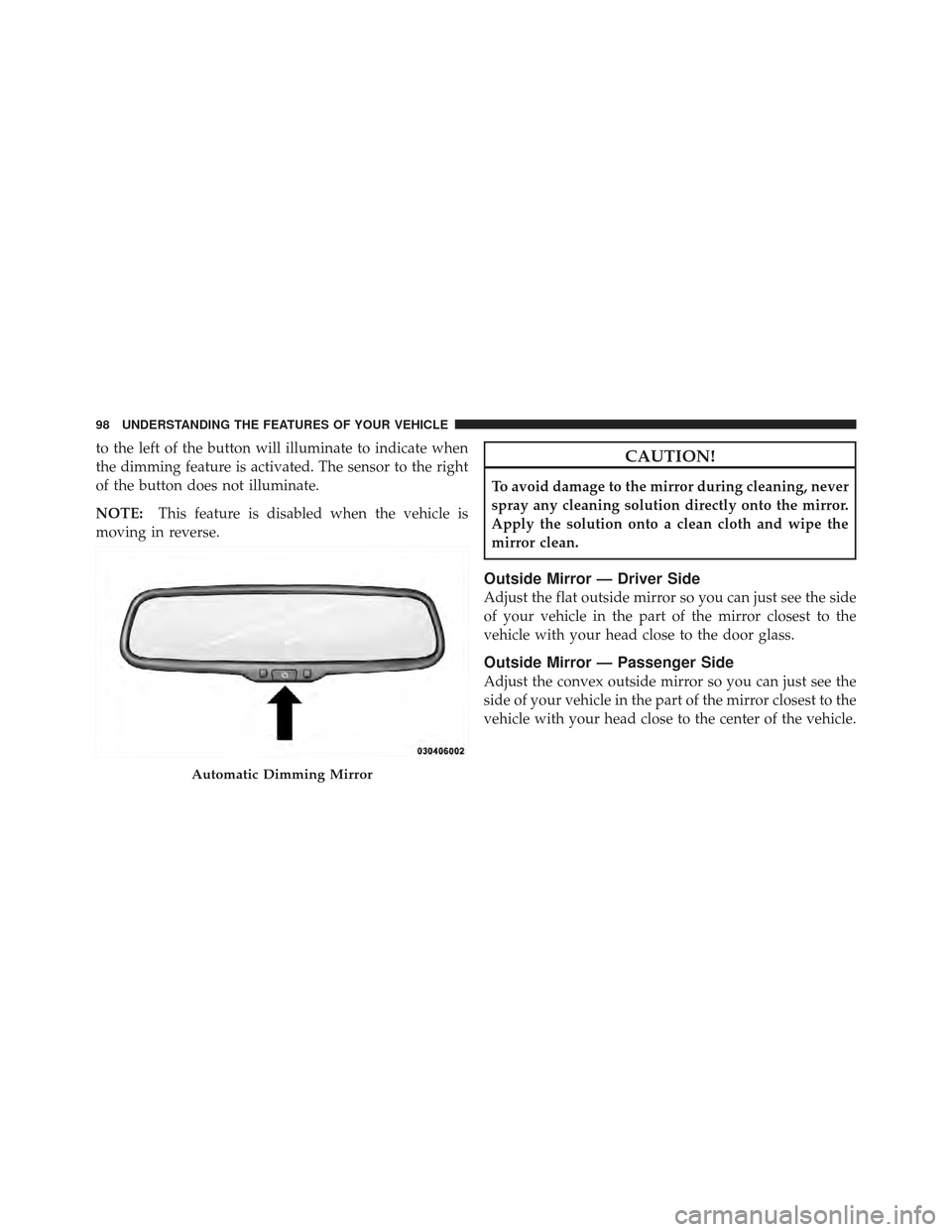 DODGE CALIBER 2012 1.G Owners Manual to the left of the button will illuminate to indicate when
the dimming feature is activated. The sensor to the right
of the button does not illuminate.
NOTE:This feature is disabled when the vehicle i DODGE CALIBER 2012 1.G Owners Manual to the left of the button will illuminate to indicate when
the dimming feature is activated. The sensor to the right
of the button does not illuminate.
NOTE:This feature is disabled when the vehicle i