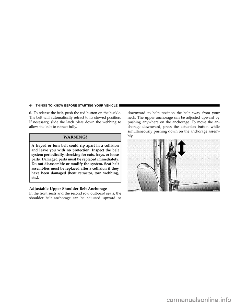 DODGE CARAVAN 2004 4.G Owners Manual 6. To release the belt, push the red button on the buckle.
The belt will automatically retract to its stowed position.
If necessary, slide the latch plate down the webbing to
allow the belt to retract DODGE CARAVAN 2004 4.G Owners Manual 6. To release the belt, push the red button on the buckle.
The belt will automatically retract to its stowed position.
If necessary, slide the latch plate down the webbing to
allow the belt to retract