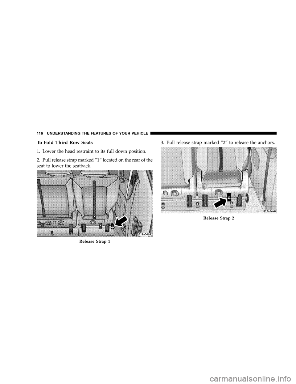 DODGE CARAVAN 2005 4.G Owners Manual To Fold Third Row Seats
1. Lower the head restraint to its full down position.
2. Pull release strap marked“1”located on the rear of the
seat to lower the seatback.3. Pull release strap marked“2