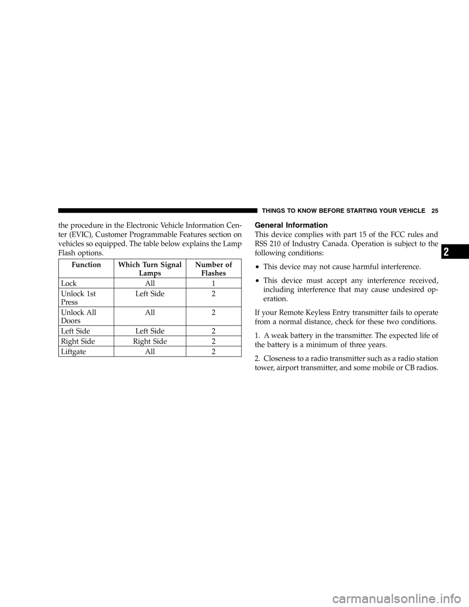 DODGE CARAVAN 2005 4.G Owners Manual the procedure in the Electronic Vehicle Information Cen-
ter (EVIC), Customer Programmable Features section on
vehicles so equipped. The table below explains the Lamp
Flash options.
Function Which Tur