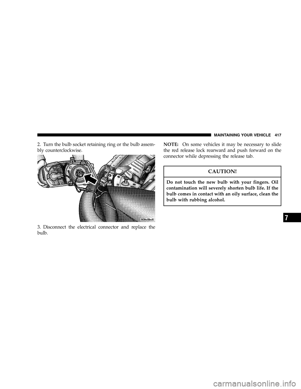 DODGE CARAVAN 2005 4.G Owners Manual 2. Turn the bulb socket retaining ring or the bulb assem-
bly counterclockwise.
3. Disconnect the electrical connector and replace the
bulb.NOTE:On some vehicles it may be necessary to slide
the red r
