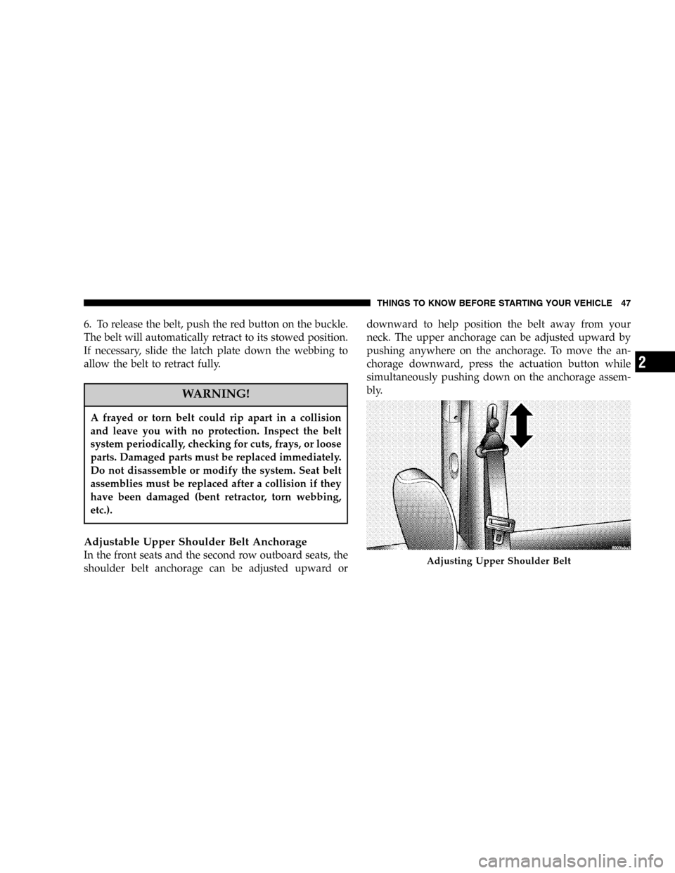 DODGE CARAVAN 2005 4.G Service Manual 6. To release the belt, push the red button on the buckle.
The belt will automatically retract to its stowed position.
If necessary, slide the latch plate down the webbing to
allow the belt to retract DODGE CARAVAN 2005 4.G Service Manual 6. To release the belt, push the red button on the buckle.
The belt will automatically retract to its stowed position.
If necessary, slide the latch plate down the webbing to
allow the belt to retract