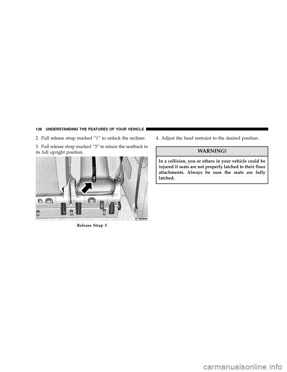 DODGE CARAVAN 2006 4.G Owners Manual 2. Pull release strap marked“1”to unlock the recliner.
3. Pull release strap marked“3”to return the seatback to
its full upright position.4. Adjust the head restraint to the desired position.
