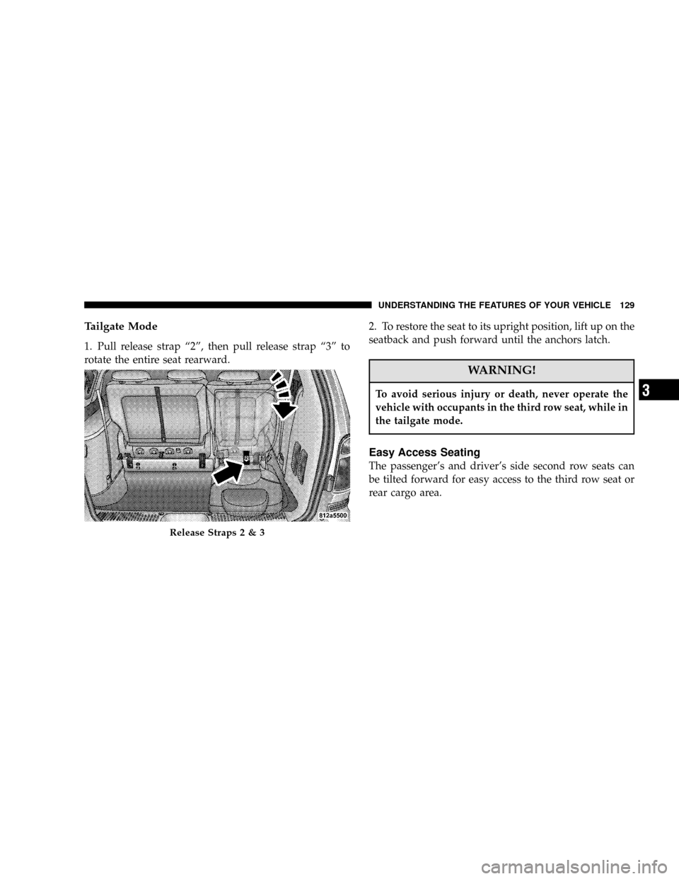 DODGE CARAVAN 2006 4.G Owners Manual Tailgate Mode
1. Pull release strap“2”, then pull release strap“3”to
rotate the entire seat rearward.2. To restore the seat to its upright position, lift up on the
seatback and push forward un