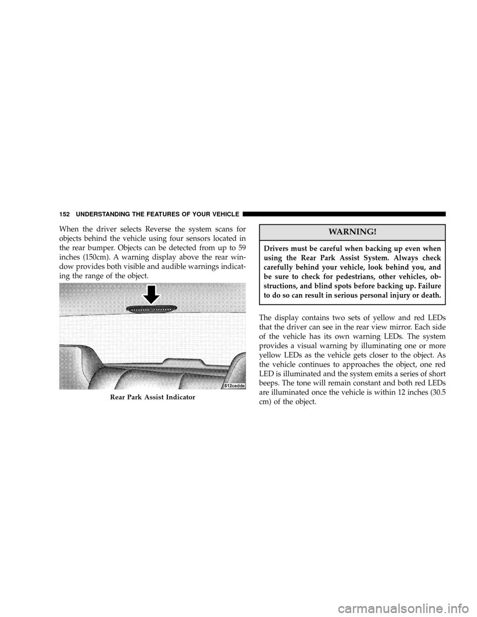 DODGE CARAVAN 2006 4.G Owners Manual When the driver selects Reverse the system scans for
objects behind the vehicle using four sensors located in
the rear bumper. Objects can be detected from up to 59
inches (150cm). A warning display a DODGE CARAVAN 2006 4.G Owners Manual When the driver selects Reverse the system scans for
objects behind the vehicle using four sensors located in
the rear bumper. Objects can be detected from up to 59
inches (150cm). A warning display a