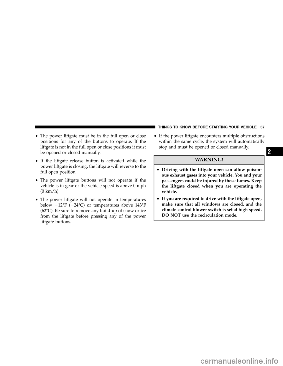 DODGE CARAVAN 2006 4.G Owners Guide •The power liftgate must be in the full open or close
positions for any of the buttons to operate. If the
liftgate is not in the full open or close positions it must
be opened or closed manually.
DODGE CARAVAN 2006 4.G Owners Guide •The power liftgate must be in the full open or close
positions for any of the buttons to operate. If the
liftgate is not in the full open or close positions it must
be opened or closed manually.