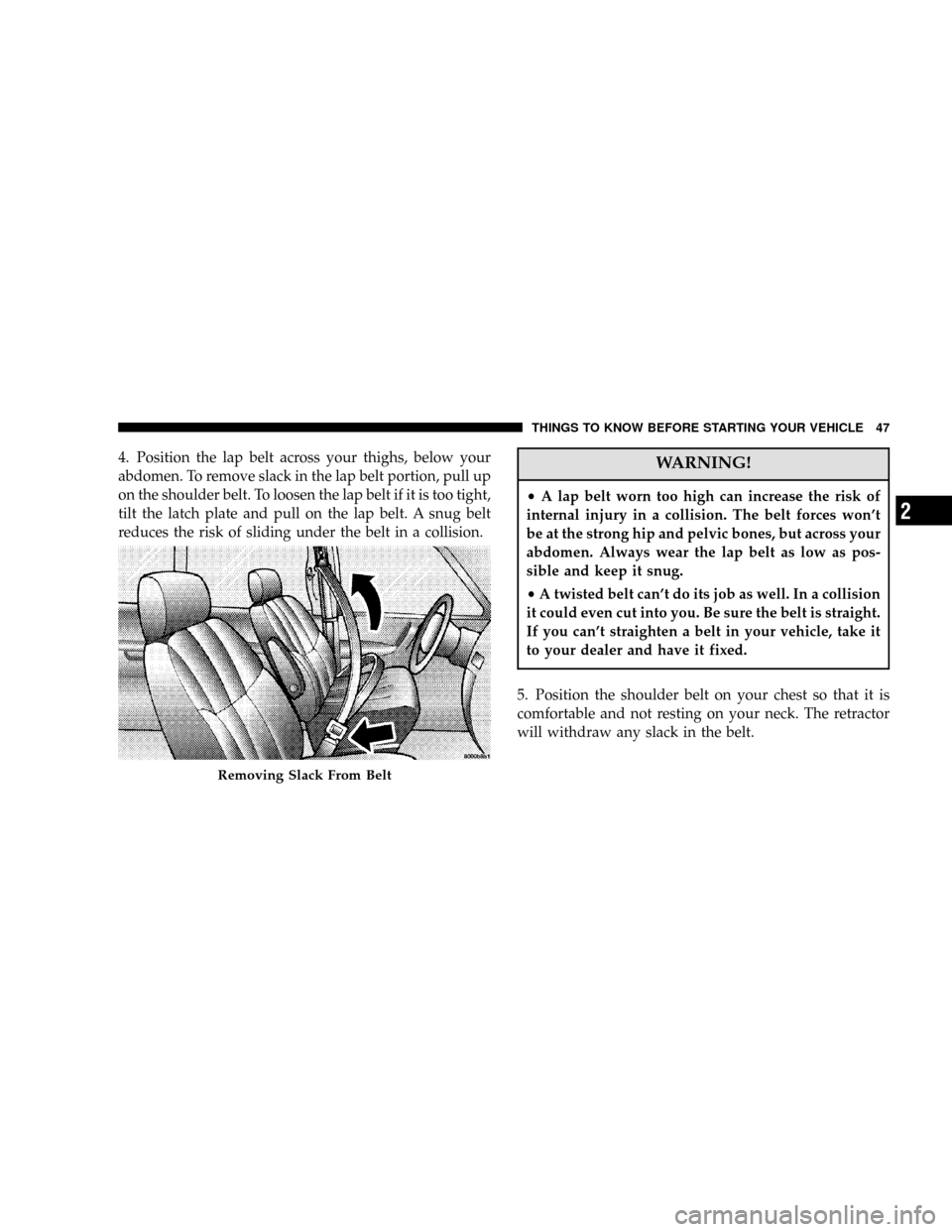 DODGE CARAVAN 2006 4.G Service Manual 4. Position the lap belt across your thighs, below your
abdomen. To remove slack in the lap belt portion, pull up
on the shoulder belt. To loosen the lap belt if it is too tight,
tilt the latch plate 