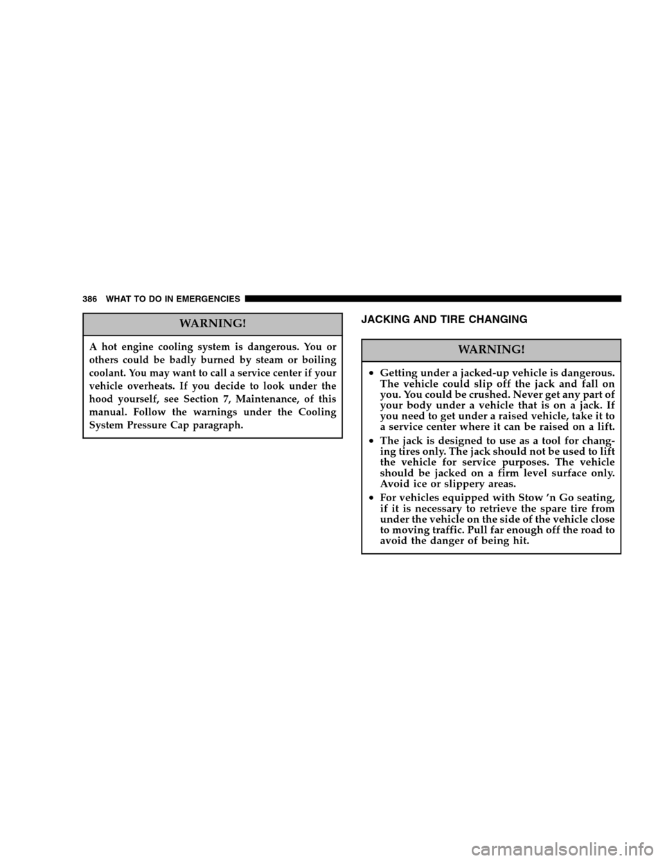 DODGE CARAVAN 2007 4.G Owners Manual WARNING!
A hot engine cooling system is dangerous. You or 
others could be badly burned by steam or boiling
coolant. You may want to call a service center if your
vehicle overheats. If you decide to l