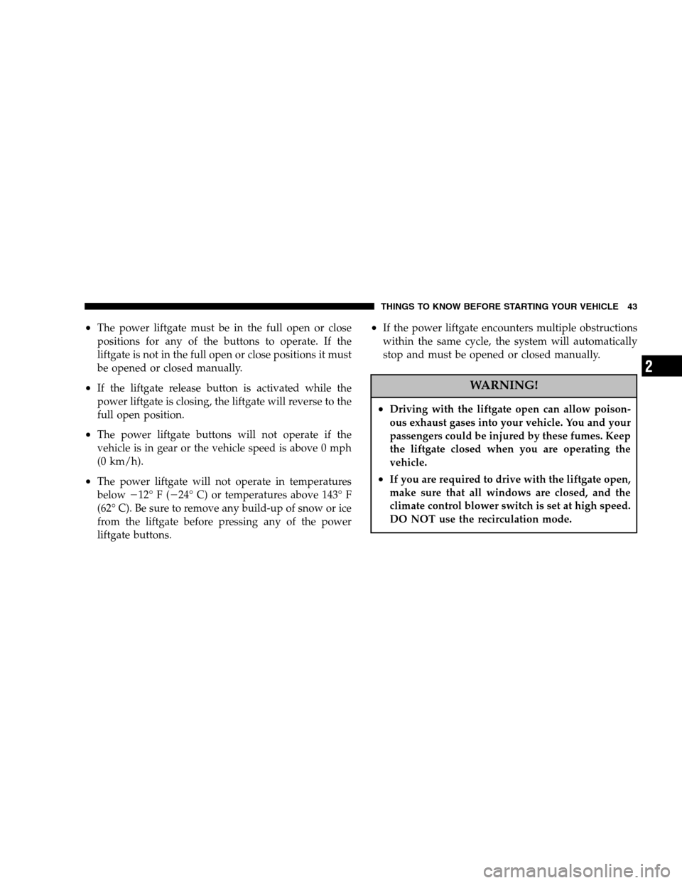 DODGE CARAVAN 2007 4.G Service Manual •The power liftgate must be in the full open or close
positions for any of the buttons to operate. If the
liftgate is not in the full open or close positions it must
be opened or closed manually.
DODGE CARAVAN 2007 4.G Service Manual •The power liftgate must be in the full open or close
positions for any of the buttons to operate. If the
liftgate is not in the full open or close positions it must
be opened or closed manually.