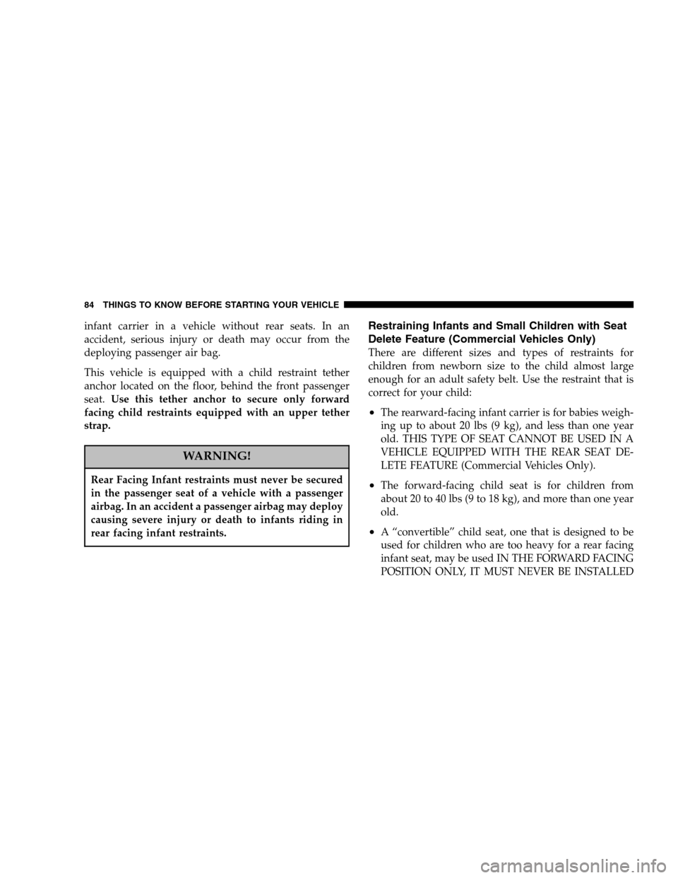 DODGE CARAVAN 2007 4.G Manual Online infant carrier in a vehicle without rear seats. In an 
accident, serious injury or death may occur from the
deploying passenger air bag. 
This vehicle is equipped with a child restraint tether 
anchor