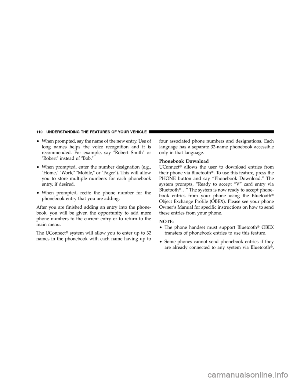 DODGE CARAVAN 2008 5.G Owners Manual ²When prompted, say the name of the new entry. Use of
long names helps the voice recognition and it is
recommended. For example, say9Robert Smith9or
9Robert9instead of9Bob.9
²When prompted, enter th DODGE CARAVAN 2008 5.G Owners Manual ²When prompted, say the name of the new entry. Use of
long names helps the voice recognition and it is
recommended. For example, say9Robert Smith9or
9Robert9instead of9Bob.9
²When prompted, enter th