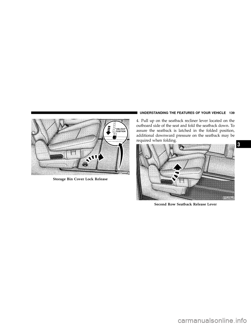 DODGE CARAVAN 2008 5.G Owners Manual 4. Pull up on the seatback recliner lever located on the
outboard side of the seat and fold the seatback down. To
assure the seatback is latched in the folded position,
additional downward pressure on