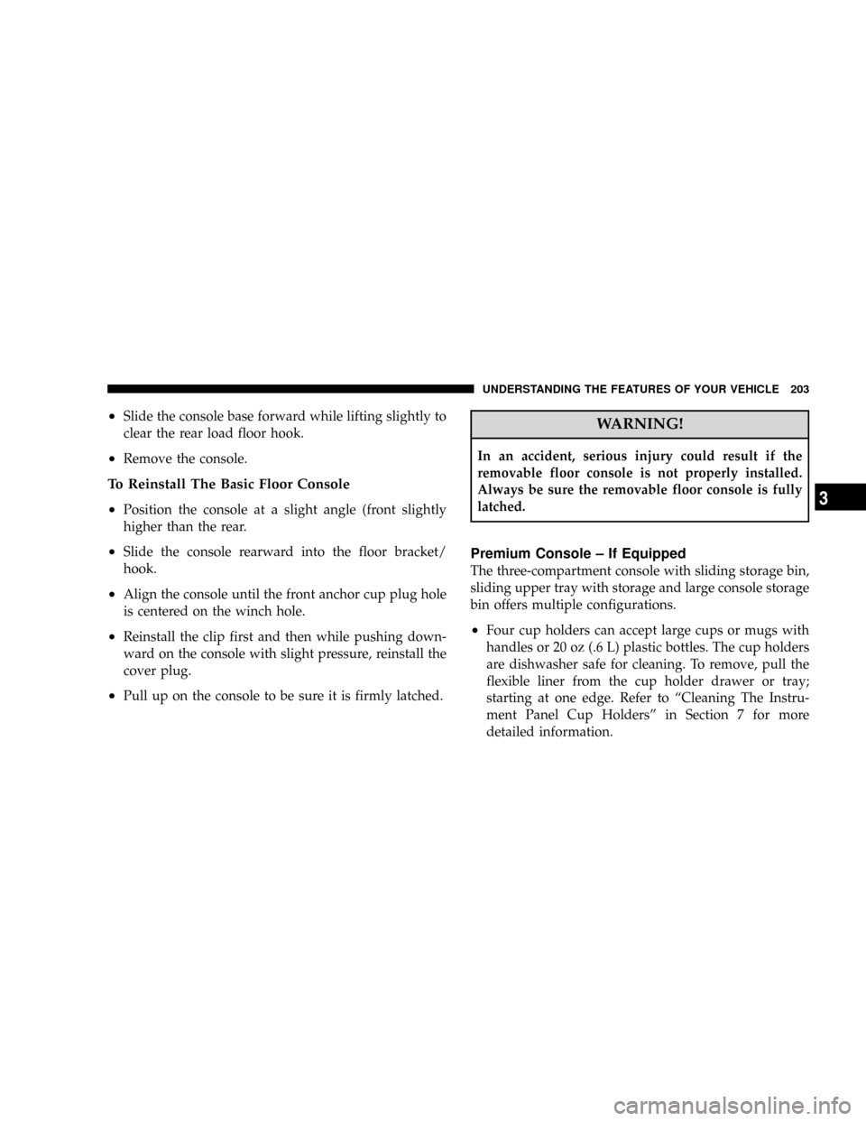 DODGE CARAVAN 2008 5.G Owners Manual ²Slide the console base forward while lifting slightly to
clear the rear load floor hook.
²Remove the console.
To Reinstall The Basic Floor Console
²
Position the console at a slight angle (front s
