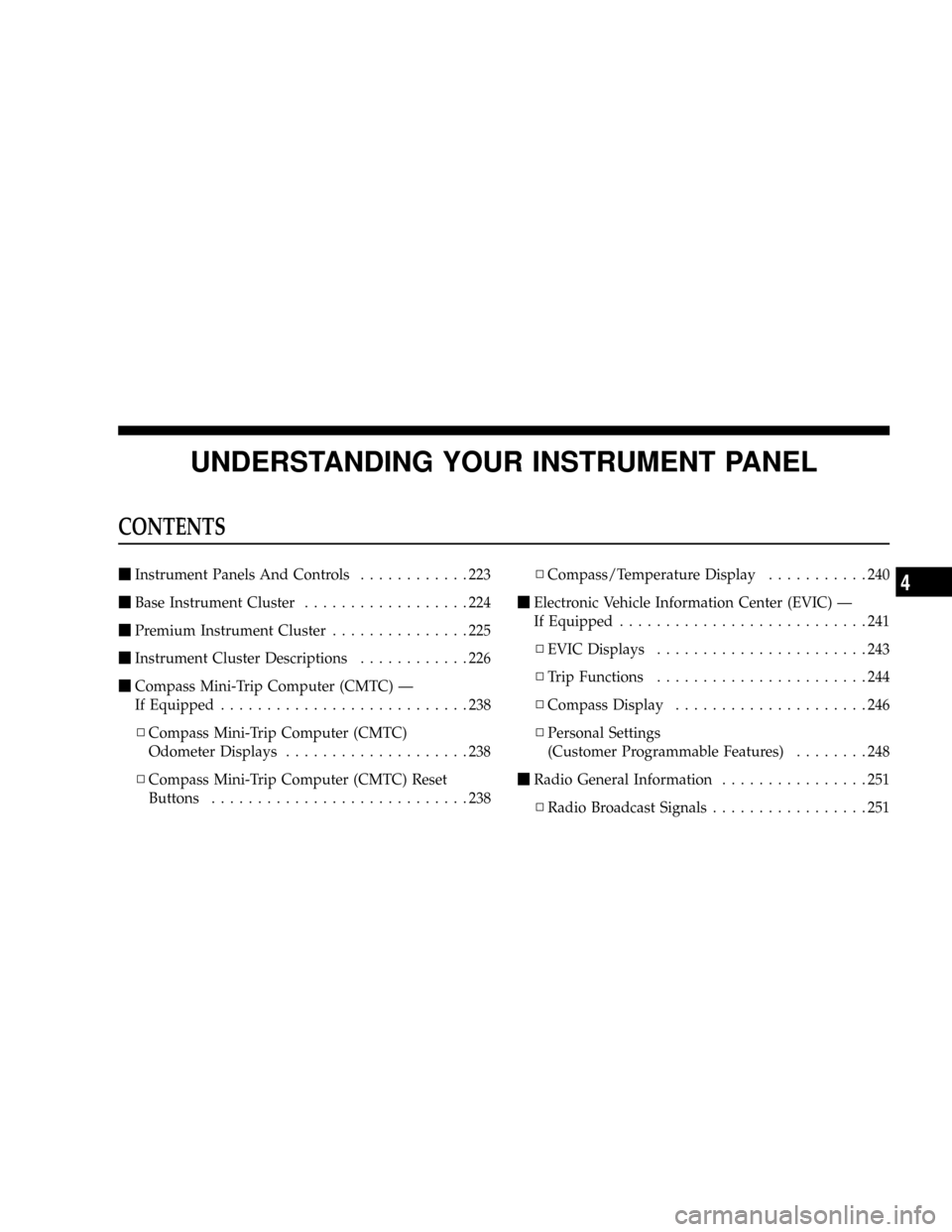 DODGE CARAVAN 2008 5.G Owners Manual UNDERSTANDING YOUR INSTRUMENT PANEL
CONTENTS
mInstrument Panels And Controls............223
mBase Instrument Cluster..................224
mPremium Instrument Cluster...............225
mInstrument Clus DODGE CARAVAN 2008 5.G Owners Manual UNDERSTANDING YOUR INSTRUMENT PANEL
CONTENTS
mInstrument Panels And Controls............223
mBase Instrument Cluster..................224
mPremium Instrument Cluster...............225
mInstrument Clus