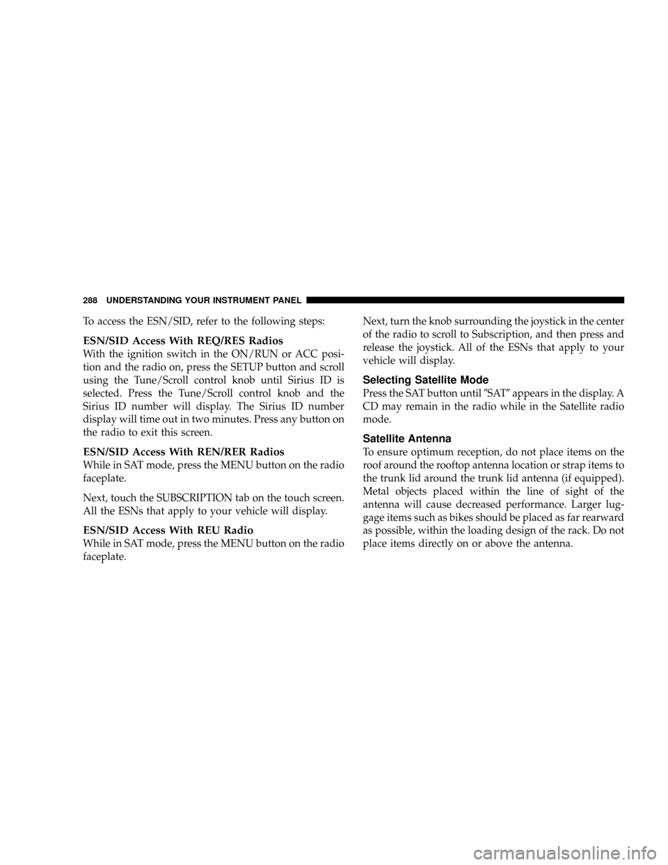 DODGE CARAVAN 2008 5.G Owners Manual To access the ESN/SID, refer to the following steps:
ESN/SID Access With REQ/RES Radios
With the ignition switch in the ON/RUN or ACC posi-
tion and the radio on, press the SETUP button and scroll
usi DODGE CARAVAN 2008 5.G Owners Manual To access the ESN/SID, refer to the following steps:
ESN/SID Access With REQ/RES Radios
With the ignition switch in the ON/RUN or ACC posi-
tion and the radio on, press the SETUP button and scroll
usi