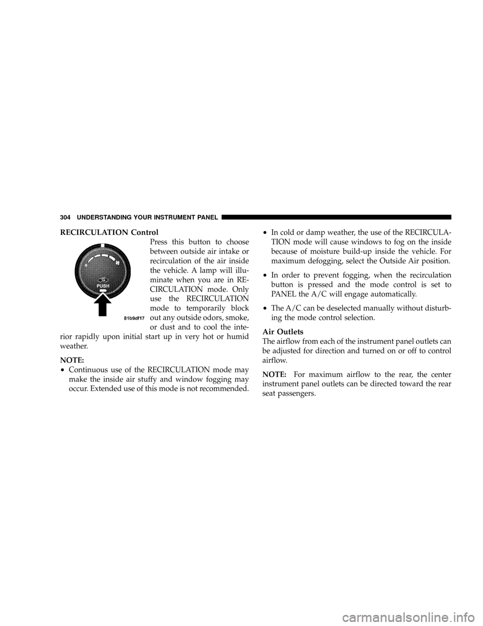 DODGE CARAVAN 2008 5.G Owners Manual RECIRCULATION Control
Press this button to choose
between outside air intake or
recirculation of the air inside
the vehicle. A lamp will illu-
minate when you are in RE-
CIRCULATION mode. Only
use the DODGE CARAVAN 2008 5.G Owners Manual RECIRCULATION Control
Press this button to choose
between outside air intake or
recirculation of the air inside
the vehicle. A lamp will illu-
minate when you are in RE-
CIRCULATION mode. Only
use the