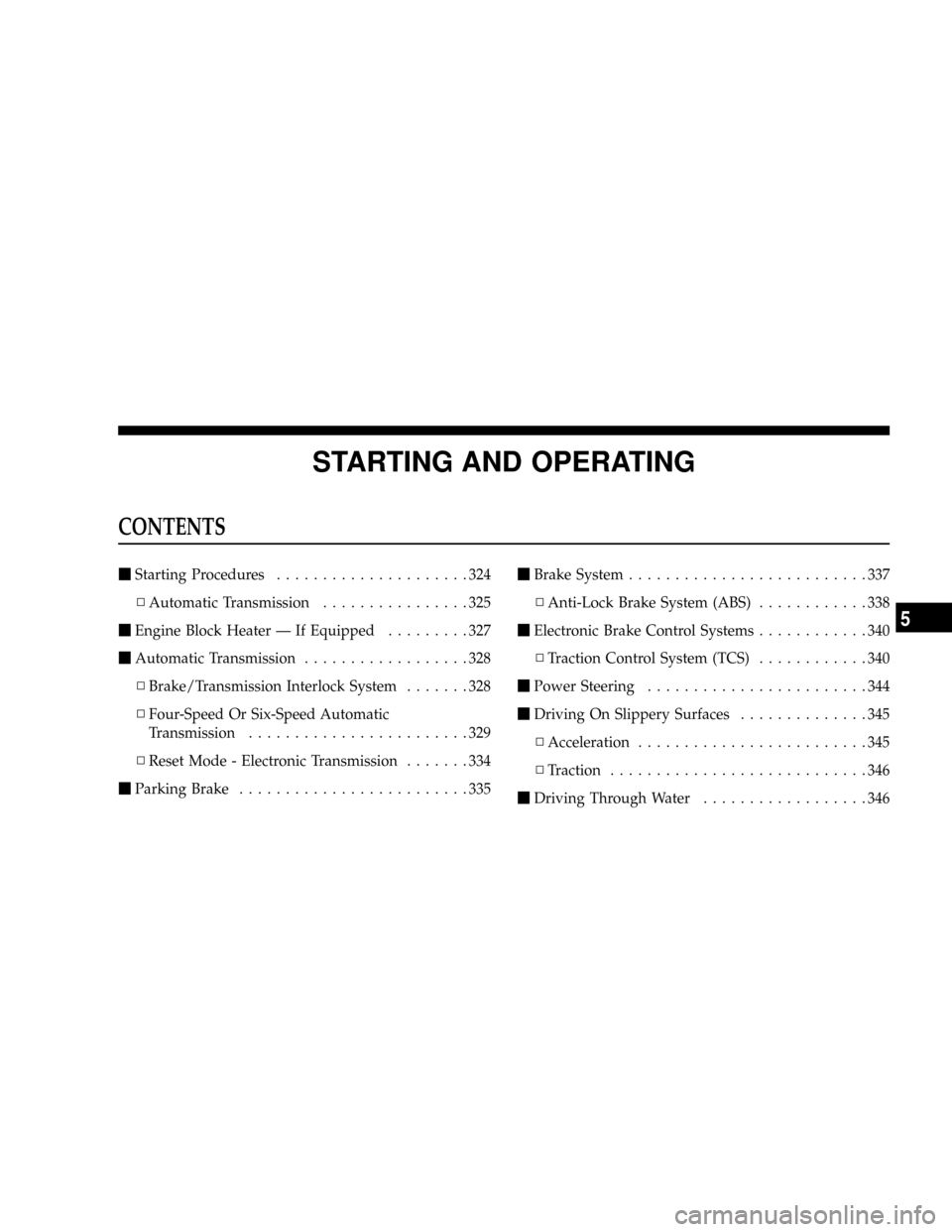 DODGE CARAVAN 2008 5.G Service Manual STARTING AND OPERATING
CONTENTS
mStarting Procedures.....................324
NAutomatic Transmission................325
mEngine Block Heater Ð If Equipped.........327
mAutomatic Transmission......... DODGE CARAVAN 2008 5.G Service Manual STARTING AND OPERATING
CONTENTS
mStarting Procedures.....................324
NAutomatic Transmission................325
mEngine Block Heater Ð If Equipped.........327
mAutomatic Transmission.........