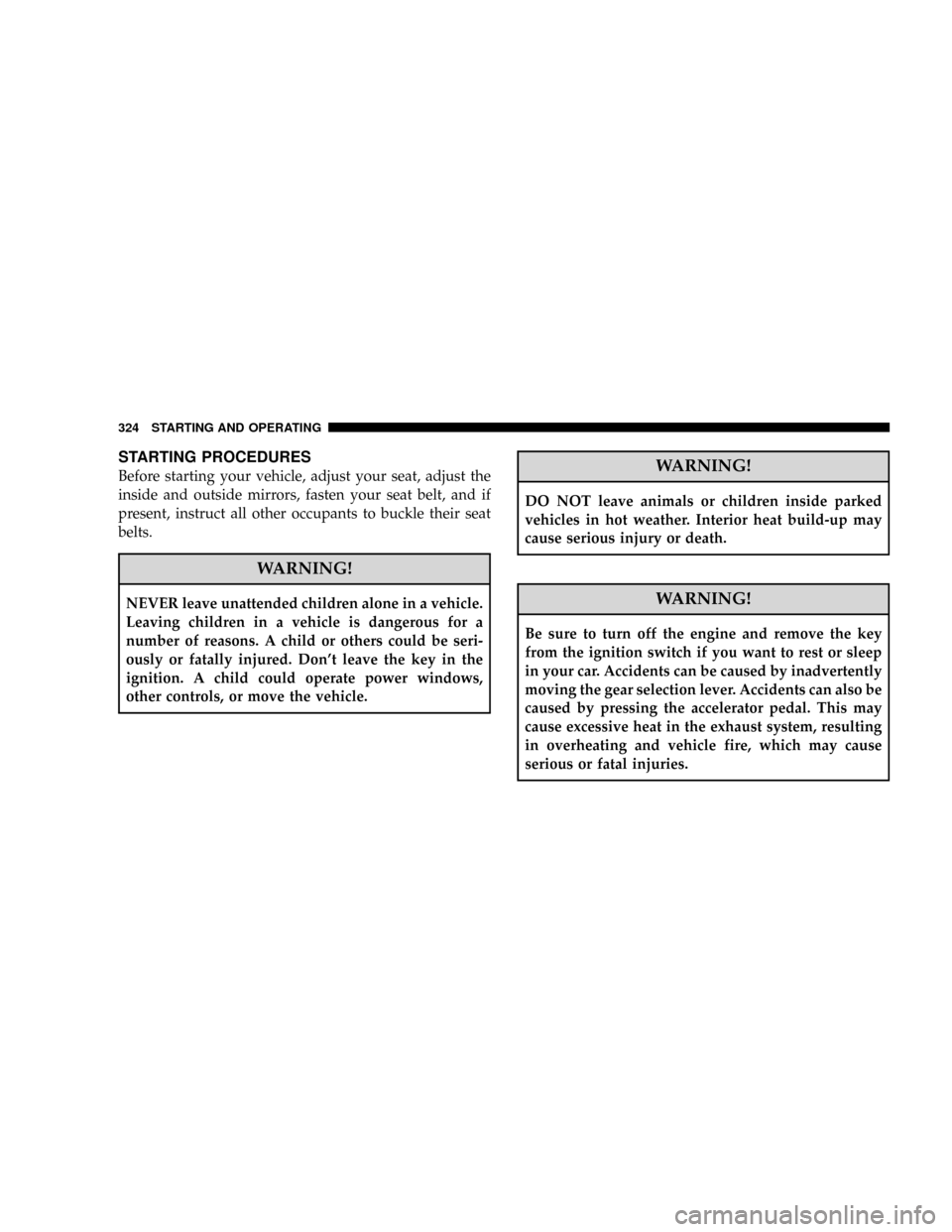 DODGE CARAVAN 2008 5.G Service Manual STARTING PROCEDURES
Before starting your vehicle, adjust your seat, adjust the
inside and outside mirrors, fasten your seat belt, and if
present, instruct all other occupants to buckle their seat
belt DODGE CARAVAN 2008 5.G Service Manual STARTING PROCEDURES
Before starting your vehicle, adjust your seat, adjust the
inside and outside mirrors, fasten your seat belt, and if
present, instruct all other occupants to buckle their seat
belt