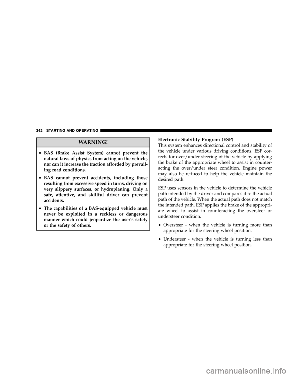 DODGE CARAVAN 2008 5.G User Guide WARNING!
²BAS (Brake Assist System) cannot prevent the
natural laws of physics from acting on the vehicle,
nor can it increase the traction afforded by prevail-
ing road conditions.
²BAS cannot prev DODGE CARAVAN 2008 5.G User Guide WARNING!
²BAS (Brake Assist System) cannot prevent the
natural laws of physics from acting on the vehicle,
nor can it increase the traction afforded by prevail-
ing road conditions.
²BAS cannot prev